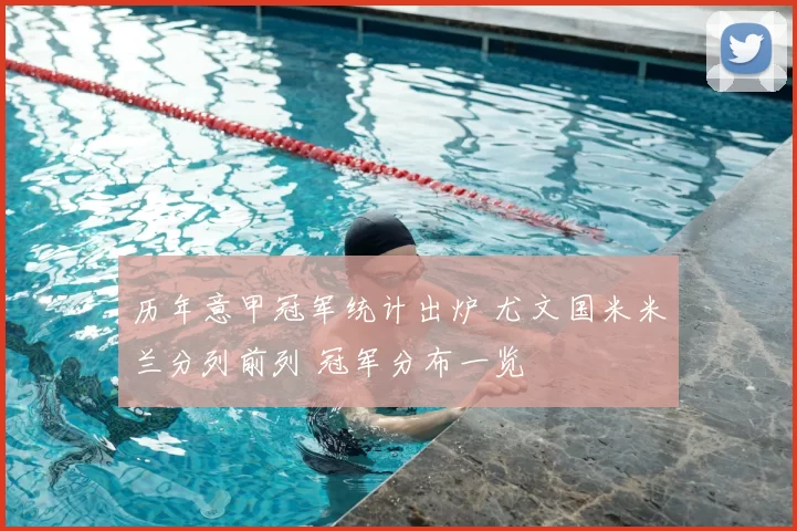 历年意甲冠军统计出炉 尤文国米米兰分列前列 冠军分布一览