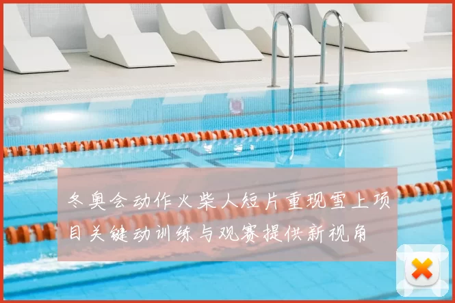 冬奥会动作火柴人短片重现雪上项目关键动训练与观赛提供新视角