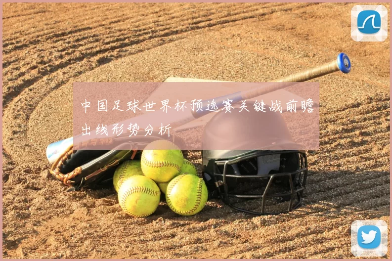 中国足球世界杯预选赛关键战前瞻出线形势分析