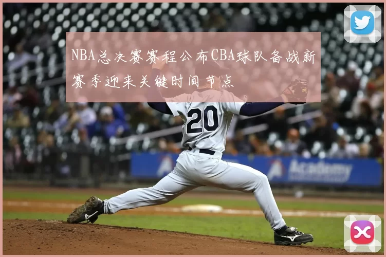 NBA总决赛赛程公布CBA球队备战新赛季迎来关键时间节点