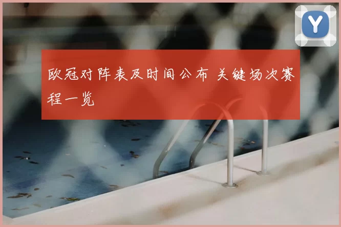欧冠对阵表及时间公布 关键场次赛程一览