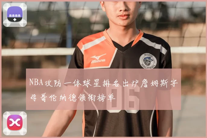 NBA攻防一体球星排名出炉詹姆斯字母哥伦纳德领衔榜单