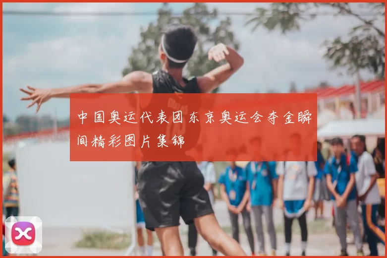 中国奥运代表团东京奥运会夺金瞬间精彩图片集锦