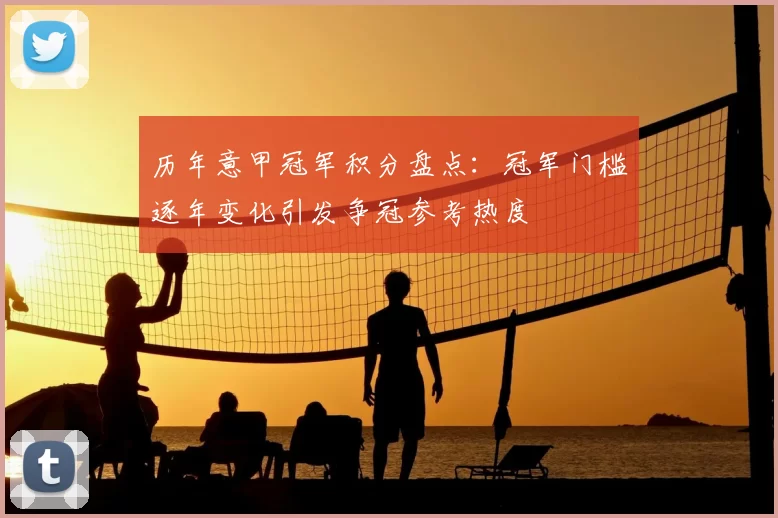 历年意甲冠军积分盘点：冠军门槛逐年变化引发争冠参考热度