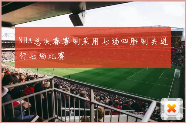 NBA总决赛赛制采用七场四胜制共进行七场比赛