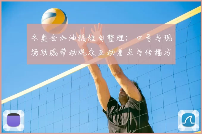 冬奥会加油稿短句整理：口号与现场助威带动观众互动看点与传播方式分析